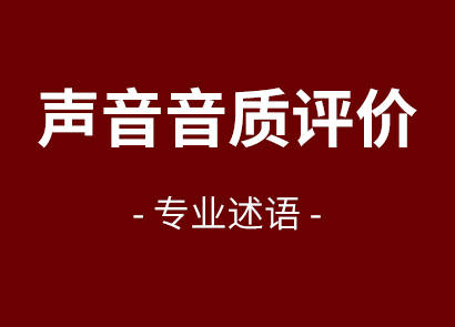 聲音音質(zhì)評(píng)價(jià)專(zhuān)業(yè)述語(yǔ)